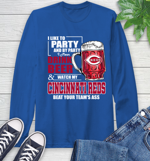 MLB I Like To Party And By Party I Mean Drink Beer And Watch My Cincinnati Reds Beat Your Team's Ass Baseball Long Sleeve T-Shirt 10