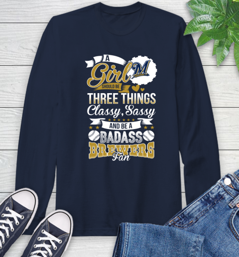 Milwaukee Brewers MLB Baseball A Girl Should Be Three Things Classy Sassy And A Be Badass Fan Long Sleeve T-Shirt 3