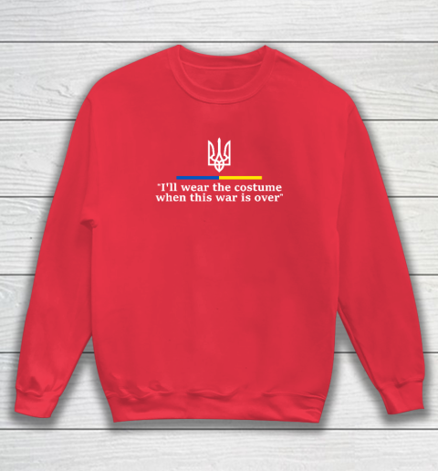 I'll Wear the Costume when This War Is Over Sweatshirt 6