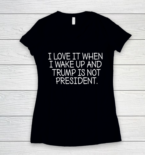 I Love It When I Wake Up and Trump Is Not President  Biden Lover Women's V-Neck T-Shirt