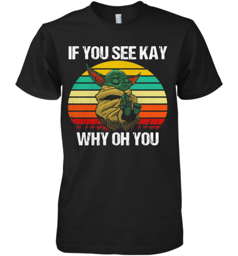 Baby Yoda If You See Kay Why Oh You Vintage Premium Men's T-Shirt
