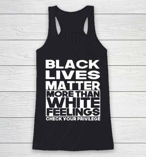 Black Lives Matter More Than White Feelings Check Your Privilege Racerback Tank