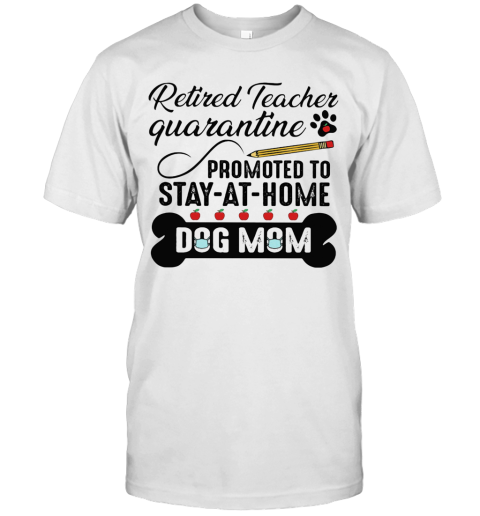 Teacher Quarantine Promoted To Stay At Home Dog Mom T-Shirt