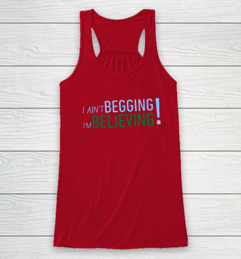 I Ain't Begging I'm Believing Racerback Tank 3