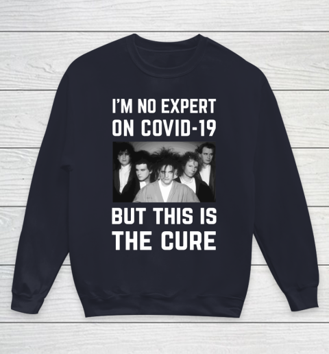 The Cure Tshirt Im No Expert On Covid 19 But This Is The Cure Youth Sweatshirt 2