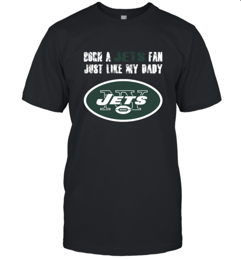 New York Jets Born A Jets Fan Just Like My Daddy Unisex Jersey Tee