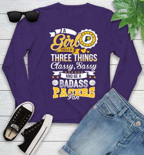 Indiana Pacers NBA A Girl Should Be Three Things Classy Sassy And A Be Badass Fan Youth Long Sleeve 4