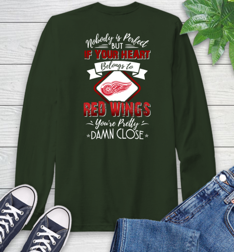 NHL Hockey Detroit Red Wings Nobody Is Perfect But If Your Heart Belongs To Red Wings You're Pretty Damn Close Shirt Long Sleeve T-Shirt 6