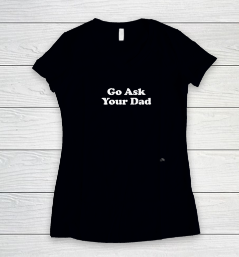 Go Ask Your Dad Funny Mom Women's V-Neck T-Shirt