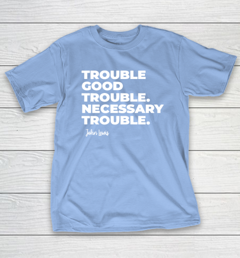 Trouble Good Trouble Necessary Trouble John Lewis T-Shirt 10