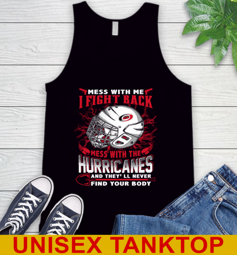 NHL Hockey Carolina Hurricanes Mess With Me I Fight Back Mess With My Team And They'll Never Find Your Body Shirt Tank Top