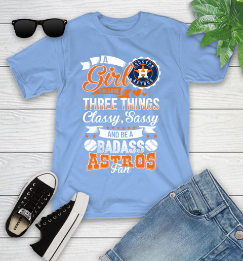 Houston Astros MLB Baseball A Girl Should Be Three Things Classy Sassy And A Be Badass Fan Youth T-Shirt 15