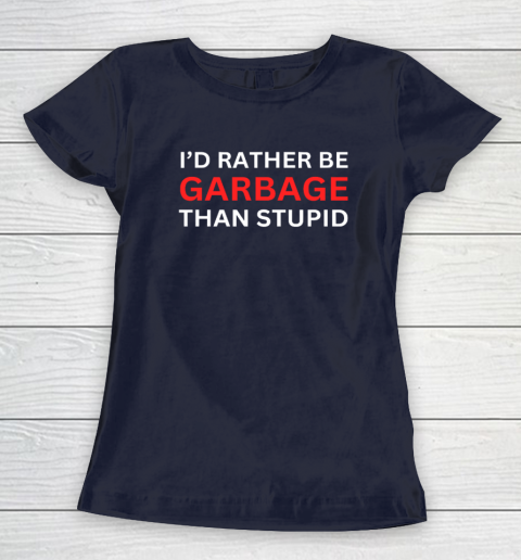 I'd Rather Be Garbage For Trump Than Stupid Trump Supporters Women's T-Shirt 2