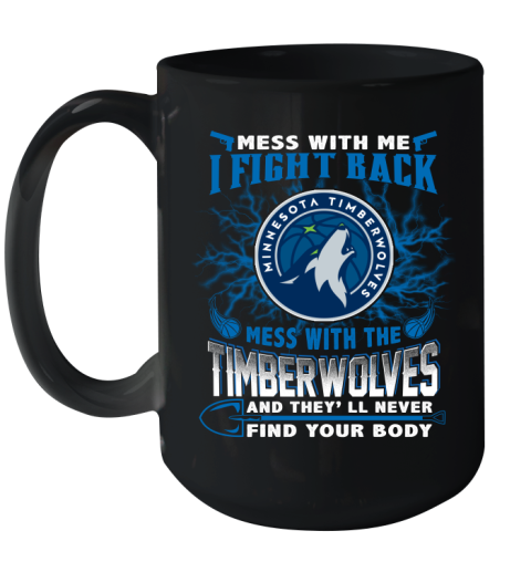 NBA Basketball Minnesota Timberwolves Mess With Me I Fight Back Mess With My Team And They'll Never Find Your Body Shirt Ceramic Mug 15oz