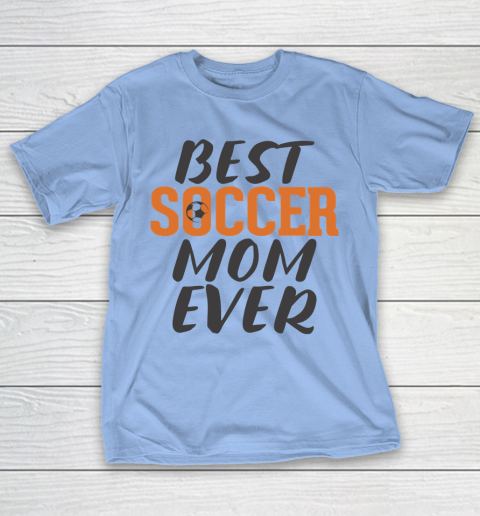 Mother's Day Funny Gift Ideas Apparel  Best Soccer Mom Ever T Shirt T-Shirt 8