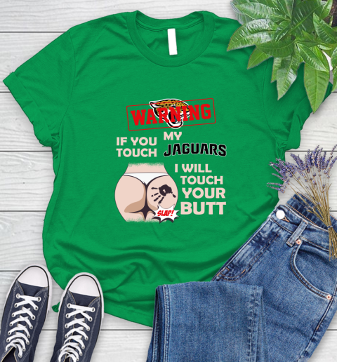 Jacksonville Jaguars NFL Football Warning If You Touch My Team I Will Touch My Butt Women's T-Shirt 9