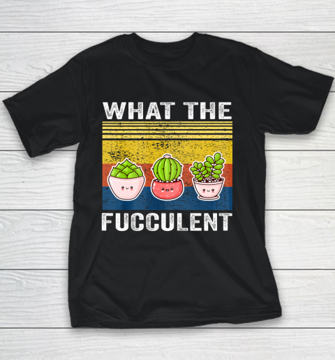 Womens What the Fucculent Cactus Succulents Gardening Youth T-Shirt