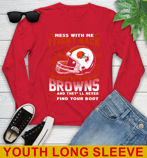 NFL Football Cleveland Browns Mess With Me I Fight Back Mess With My Team And They'll Never Find Your Body Shirt Youth Long Sleeve 11