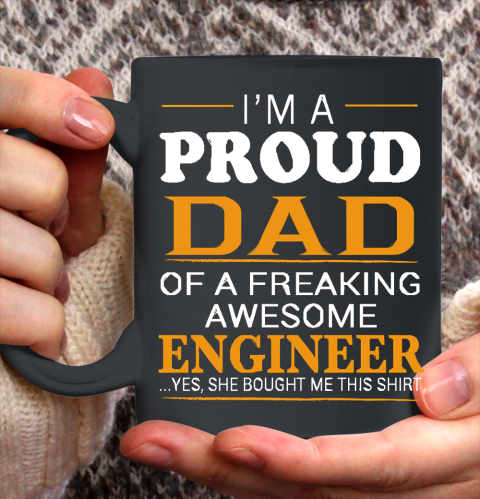 Father's Day Funny Gift Ideas Apparel  Proud Dad of Freaking Awesome ENGINEER She bought me this T Ceramic Mug 11oz