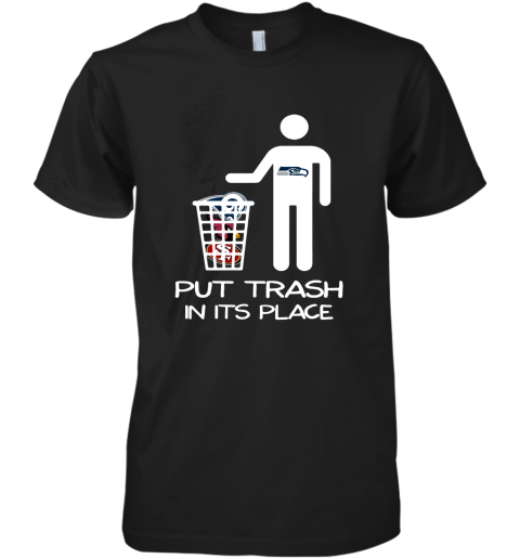 Seattle Seahawks Put Trash In Its Place Funny NFL Premium Men's T-Shirt