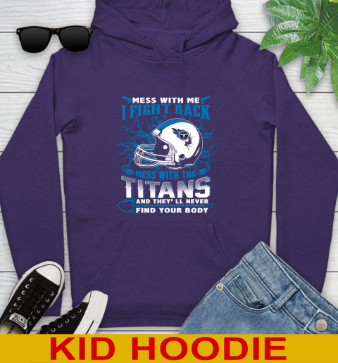 NFL Football Tennessee Titans Mess With Me I Fight Back Mess With My Team And They'll Never Find Your Body Shirt Youth Hoodie 5