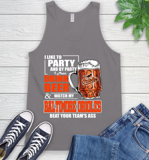 MLB I Like To Party And By Party I Mean Drink Beer And Watch My Baltimore Orioles Beat Your Team's Ass Baseball Tank Top 6