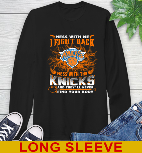 NBA Basketball New York Knicks Mess With Me I Fight Back Mess With My Team And They'll Never Find Your Body Shirt Long Sleeve T-Shirt