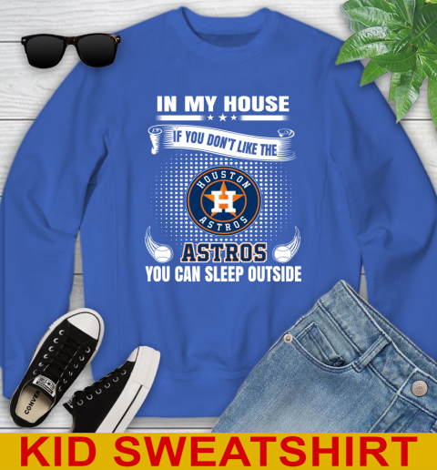 Houston Astros MLB Baseball In My House If You Don't Like The  Astros You Can Sleep Outside Shirt Youth Sweatshirt 6