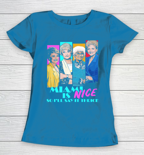 The Golden Girls Tshirt Miami Is Nice So I'll Say It Thrice Women's T-Shirt 6