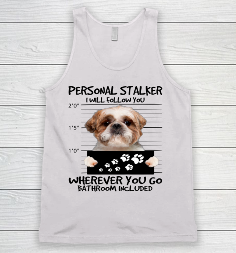Personal Stalker Dog Shih Tzu I Will Follow You Tank Top