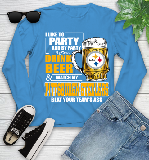 NFL I Like To Party And By Party I Mean Drink Beer and Watch My Pittsburgh Steelers Beat Your Team's Ass Football Youth Long Sleeve 8