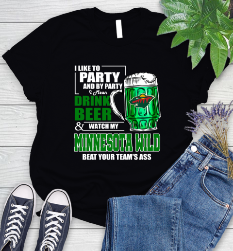 NHL I Like To Party And By Party I Mean Drink Beer And Watch My Minnesota Wild Beat Your Team's Ass Hockey Women's T-Shirt