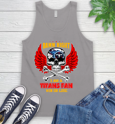 NFL Damn Right I Am A Tennessee Titans Win Or Lose Skull Football Sports Tank Top 3