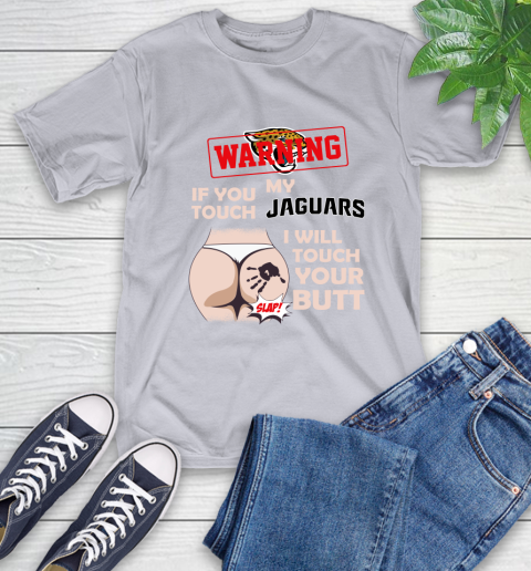 Jacksonville Jaguars NFL Football Warning If You Touch My Team I Will Touch My Butt T-Shirt - Image 7