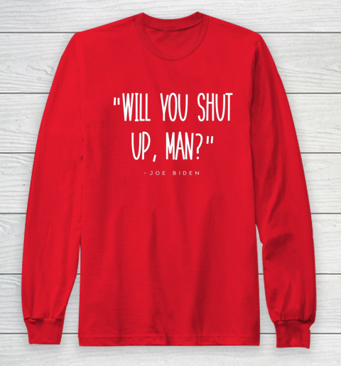 Will You Shut Up Man Joe Biden Long Sleeve T-Shirt 7