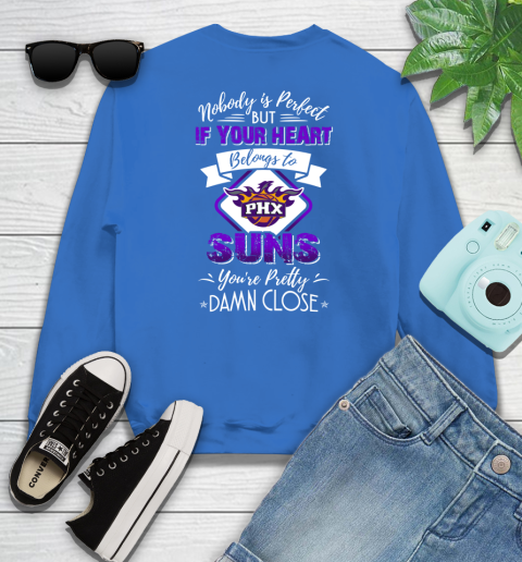 NBA Basketball Phoenix Suns Nobody Is Perfect But If Your Heart Belongs To Suns You're Pretty Damn Close Shirt Sweatshirt 10
