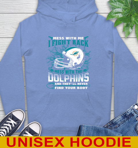 NFL Football Miami Dolphins Mess With Me I Fight Back Mess With My Team And They'll Never Find Your Body Shirt Hoodie 11