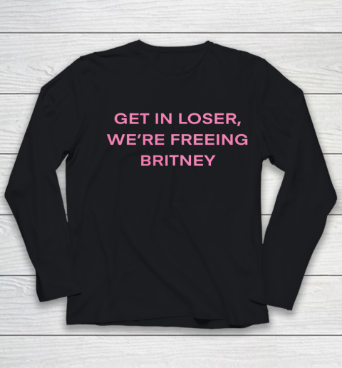 Get In Loser Were Freeing Britney Youth Long Sleeve