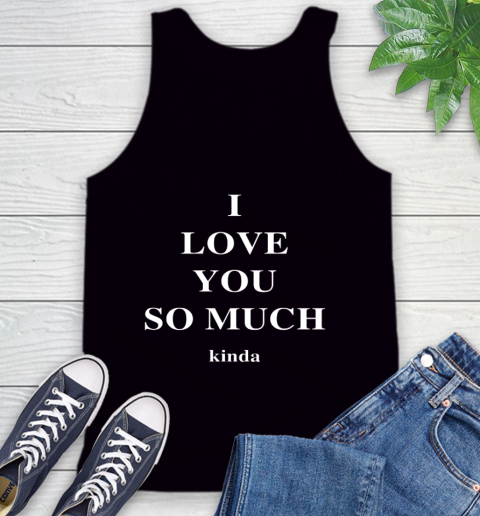 Ilysm Kinda Hoodie  Tshirt I Love You So Much Kinda Tank Top
