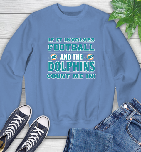 NFL If It Involves Football And The Miami Dolphins Count Me In Sports Sweatshirt 11