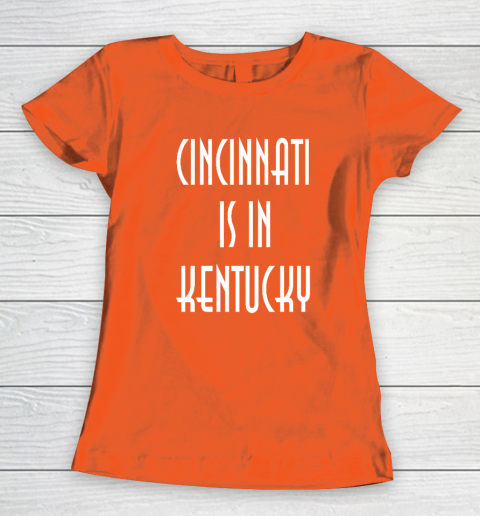 Funny Cincinnati Is In Kentucky Women's T-Shirt