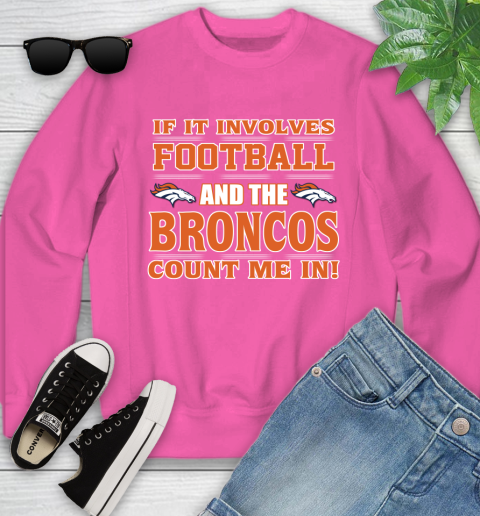 NFL If It Involves Football And The Denver Broncos Count Me In Sports Youth Sweatshirt 7