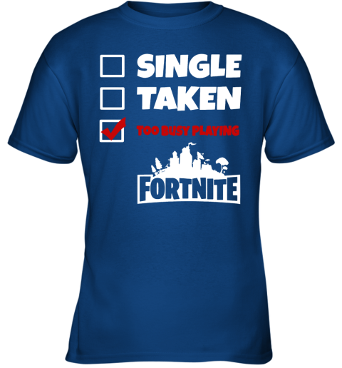 ir1h single taken too busy playing fortnite battle royale shirts youth t shirt 26 front royal