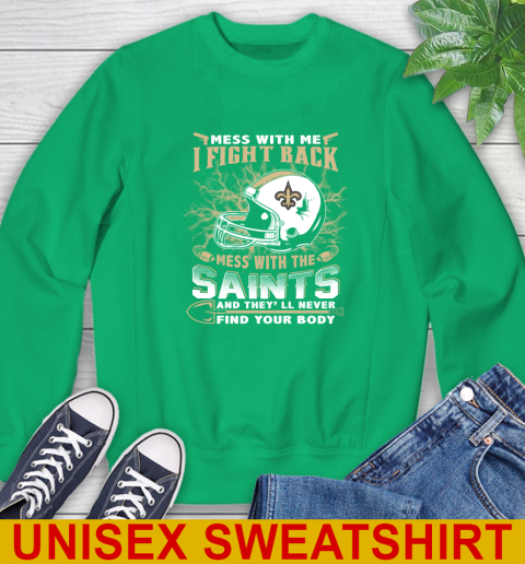 NFL Football New Orleans Saints Mess With Me I Fight Back Mess With My Team And They'll Never Find Your Body Shirt Sweatshirt 8