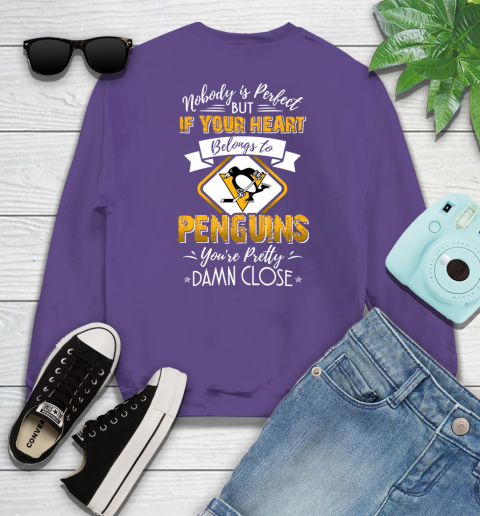 NHL Hockey Pittsburgh Penguins Nobody Is Perfect But If Your Heart Belongs To Penguins You're Pretty Damn Close Shirt Sweatshirt 4