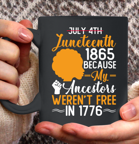 Juneteenth 1865 Because My Ancestor Weren't Free 1776 , American African Black Pride Ceramic Mug 11oz