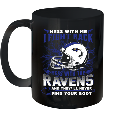 NFL Football Baltimore Ravens Mess With Me I Fight Back Mess With My Team And They'll Never Find Your Body Shirt Ceramic Mug 11oz