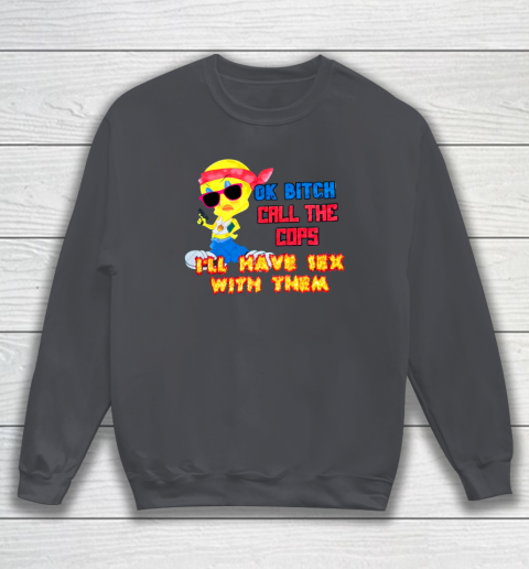 Ok Bitch Call The Cops I'll Have Sex With Them Sweatshirt 3