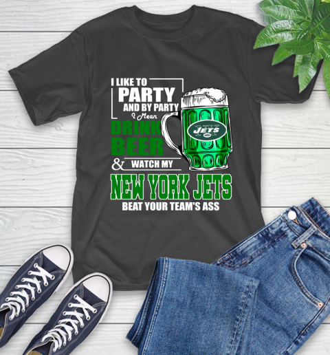 NFL I Like To Party And By Party I Mean Drink Beer and Watch My New York Jets Beat Your Team's Ass Football T-Shirt