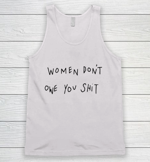 Women Don't Owe You Shit Shirt Feminist Womens Gift Tank Top